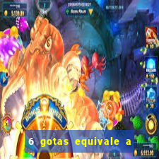 6 gotas equivale a quantos ml